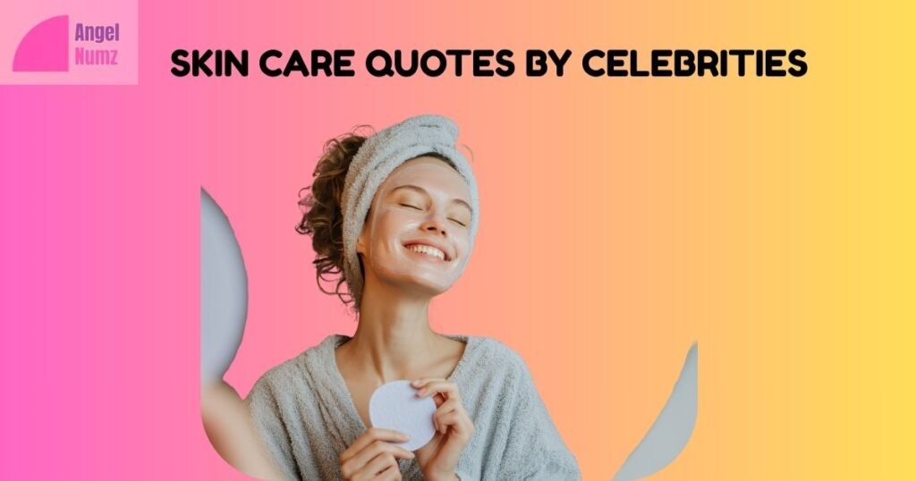 Skin Care Quotes By Celebrities