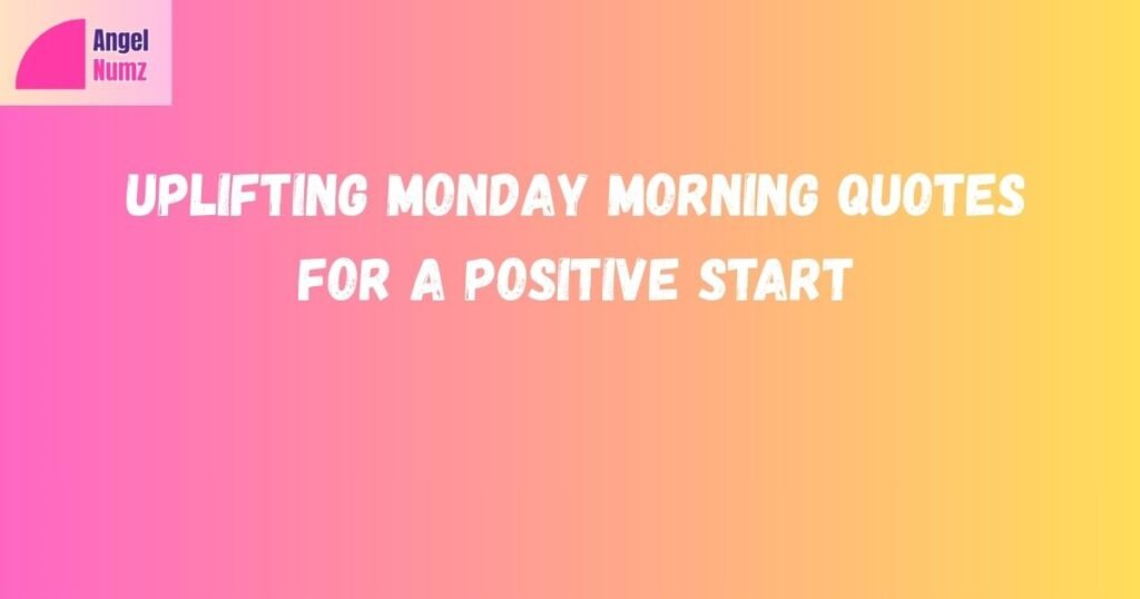 Uplifting Monday Morning Quotes for a Positive Start
