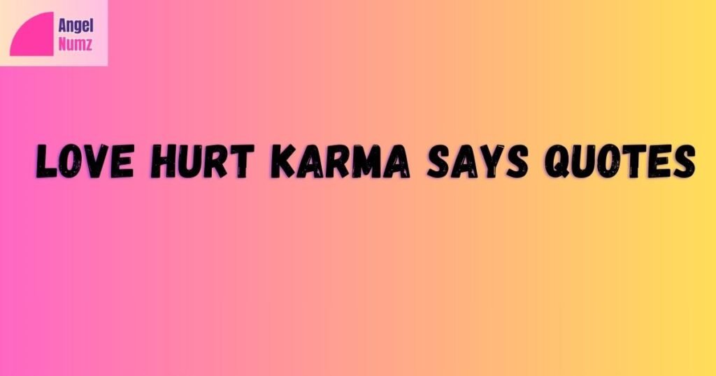 Love Hurt Karma Says Quotes